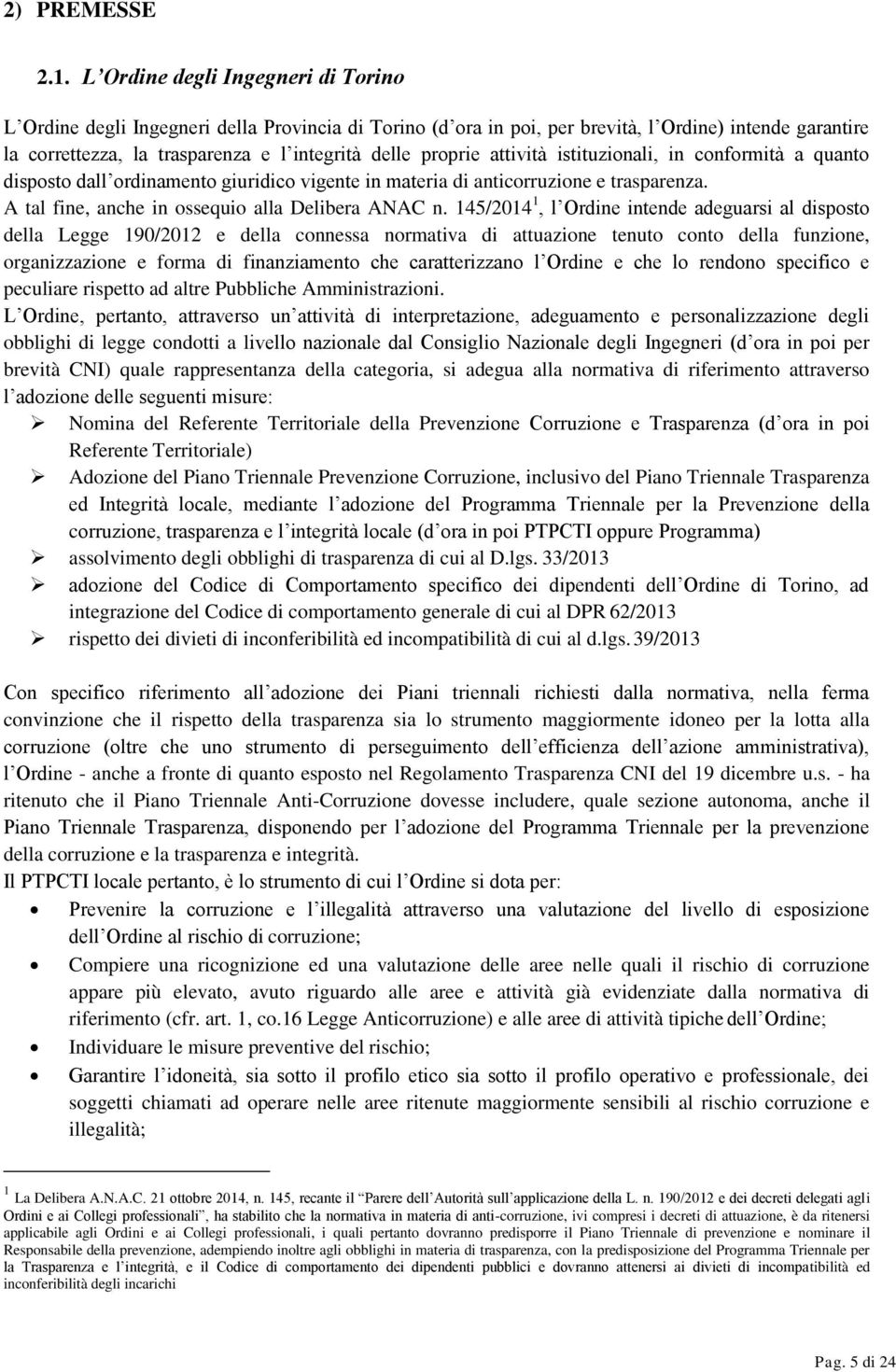 proprie attività istituzionali, in conformità a quanto disposto dall ordinamento giuridico vigente in materia di anticorruzione e trasparenza. A tal fine, anche in ossequio alla Delibera ANAC n.