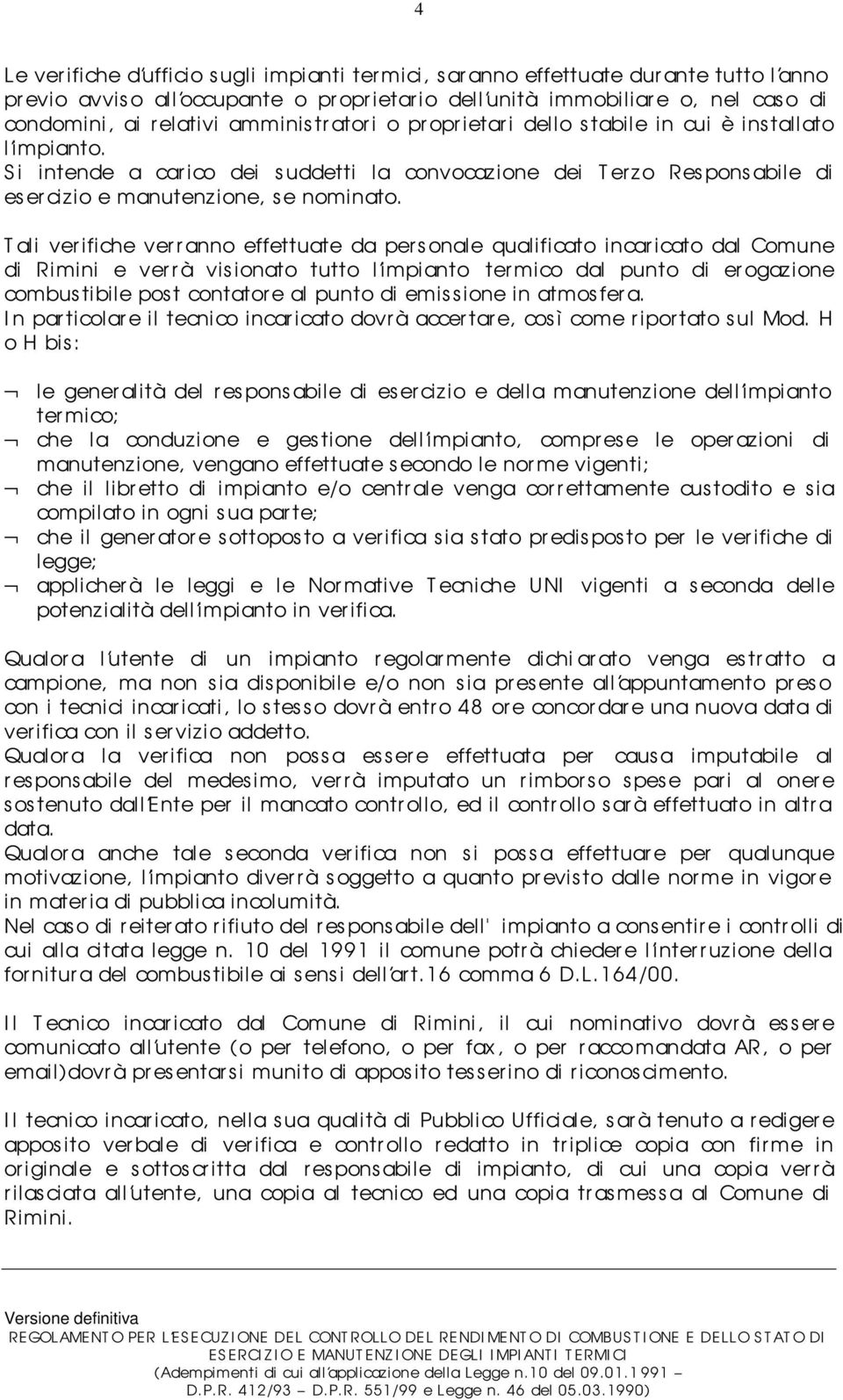 T ali verifiche ver r anno effettuate da per s onale qualificato incar icato dal Comune di Rimini e verrà vis ionato tutto l impianto termico dal punto di erogazione combus tibile pos t contatore al