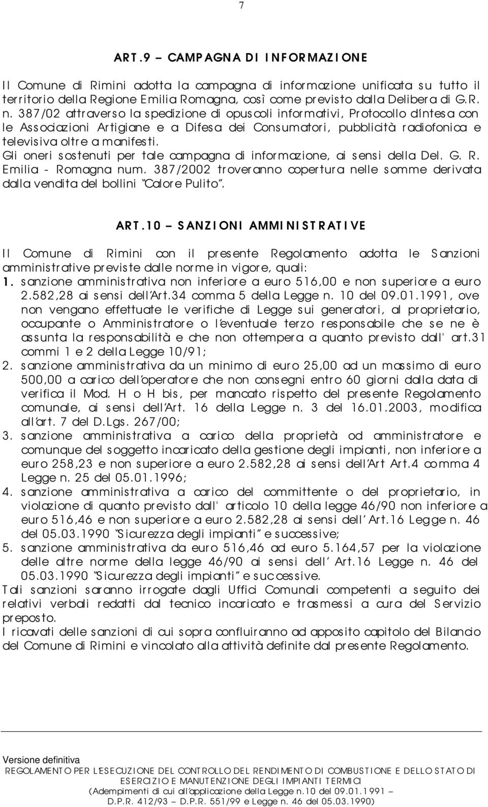 Gli oneri sostenuti per tale campagna di informazione, ai sensi della Del. G. R. Emilia - Romagna num. 387/2002 troveranno coper tur a nelle s omme der ivata dalla vendita del bollini Calore Pulito.