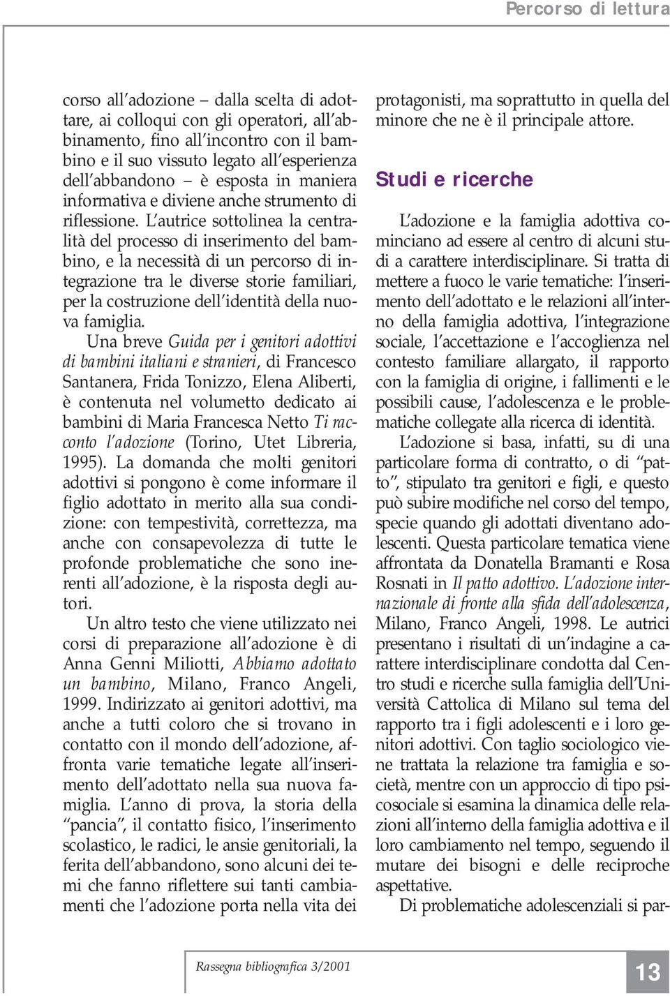 L autrice sottolinea la centralità del processo di inserimento del bambino, e la necessità di un percorso di integrazione tra le diverse storie familiari, per la costruzione dell identità della nuova