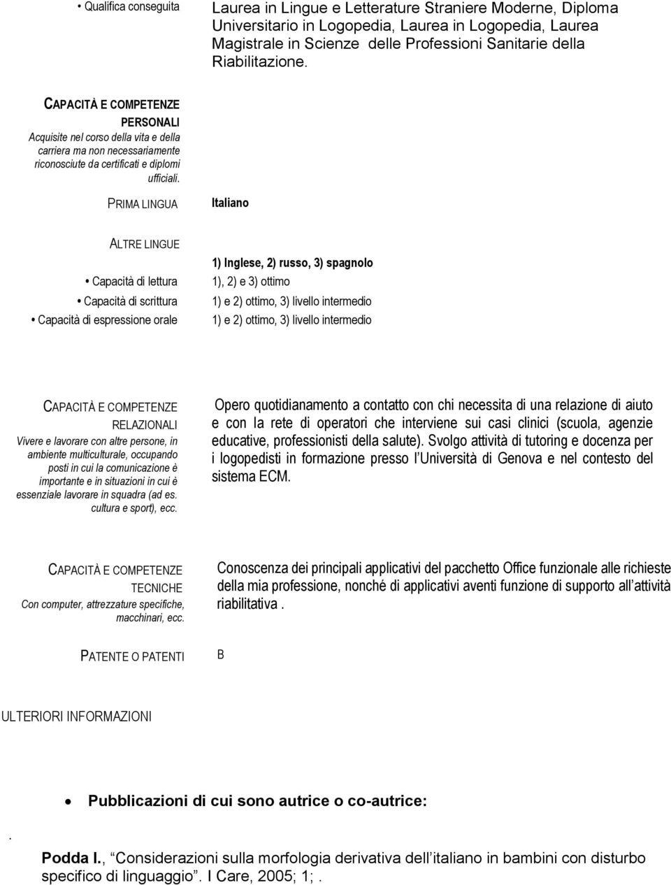 PRIMA LINGUA Italiano ALTRE LINGUE Capacità di lettura Capacità di scrittura Capacità di espressione orale 1) Inglese, 2) russo, 3) spagnolo 1), 2) e 3) ottimo 1) e 2) ottimo, 3) livello intermedio