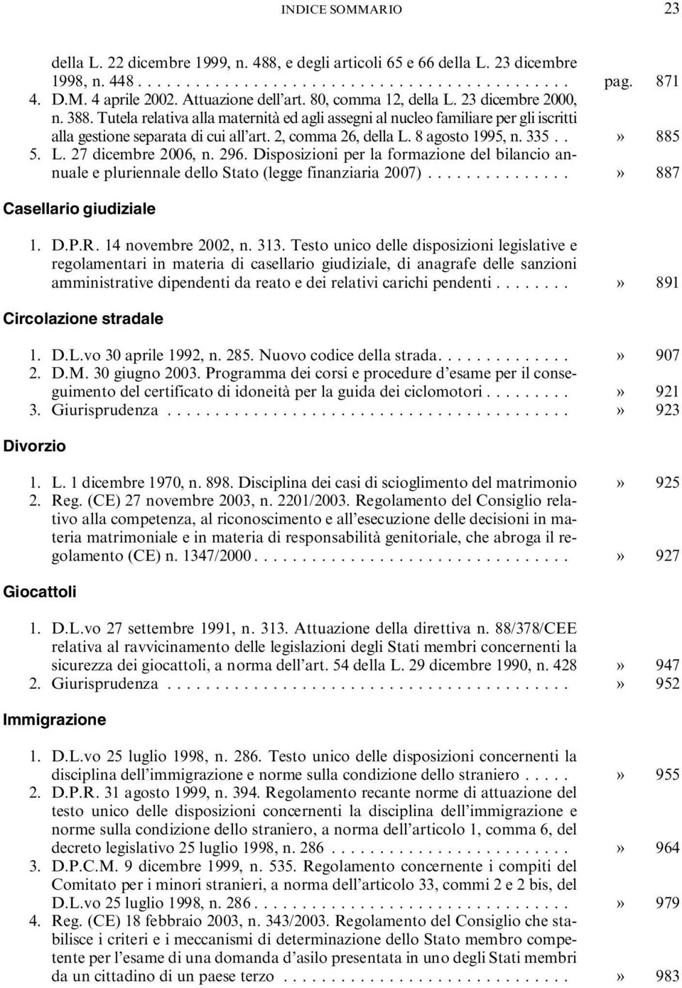 2, comma 26, della L. 8 agosto 1995, n. 335..» 885 5. L. 27 dicembre 2006, n. 296. Disposizioni per la formazione del bilancio annuale e pluriennale dello Stato (legge finanziaria 2007).