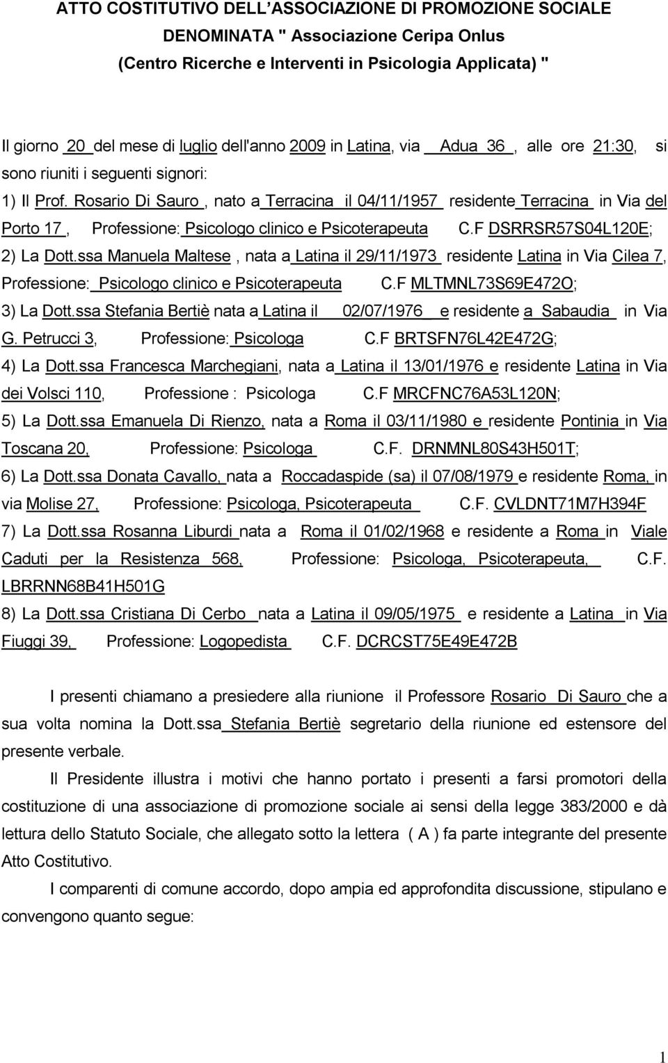 Rosario Di Sauro, nato a Terracina il 04/11/1957 residente Terracina in Via del Porto 17, Professione: Psicologo clinico e Psicoterapeuta C.F DSRRSR57S04L120E; 2) La Dott.