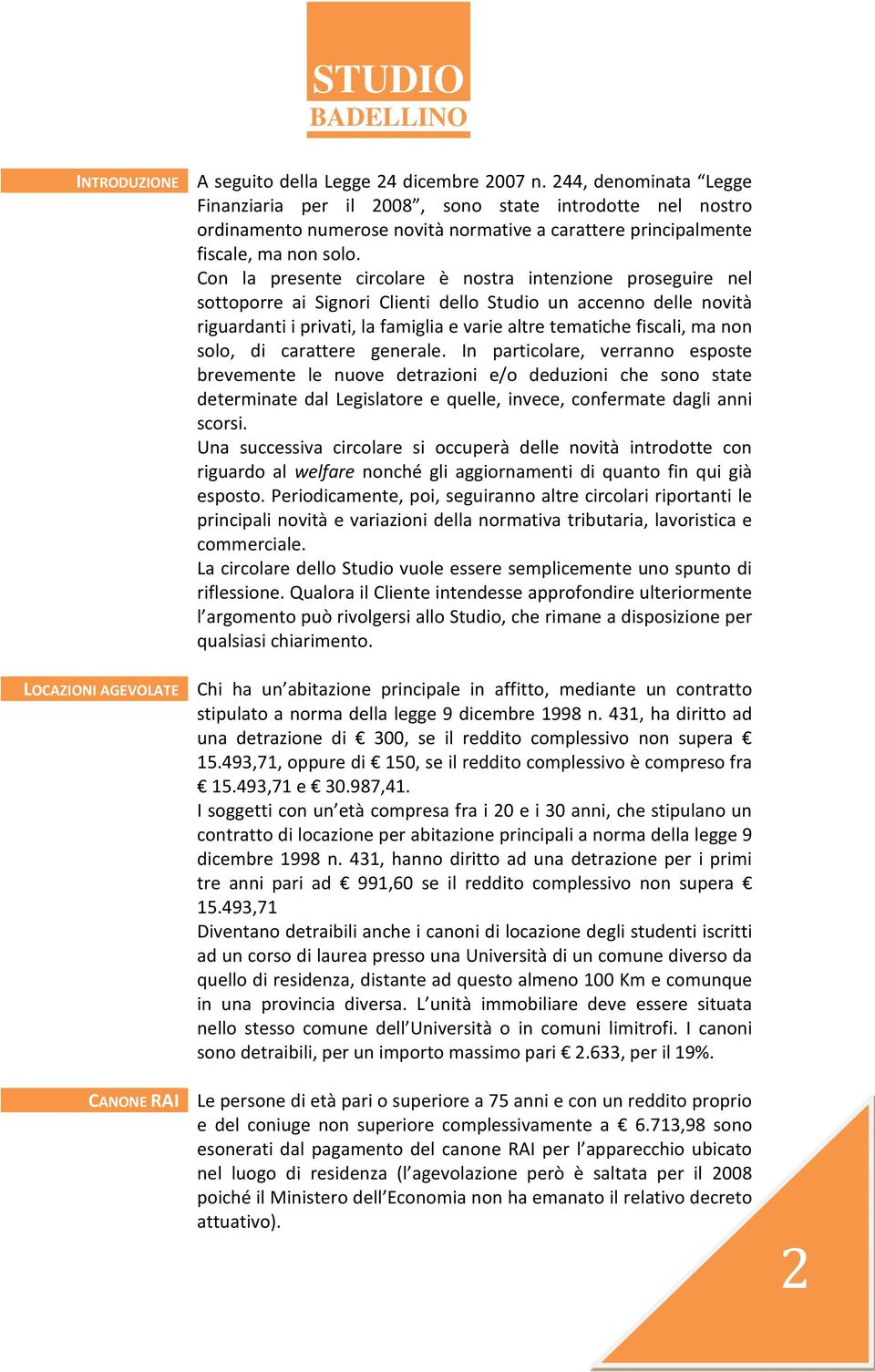 Con la presente circolare è nostra intenzione proseguire nel sottoporre ai Signori Clienti dello Studio un accenno delle novità riguardanti i privati, la famiglia e varie altre tematiche fiscali, ma