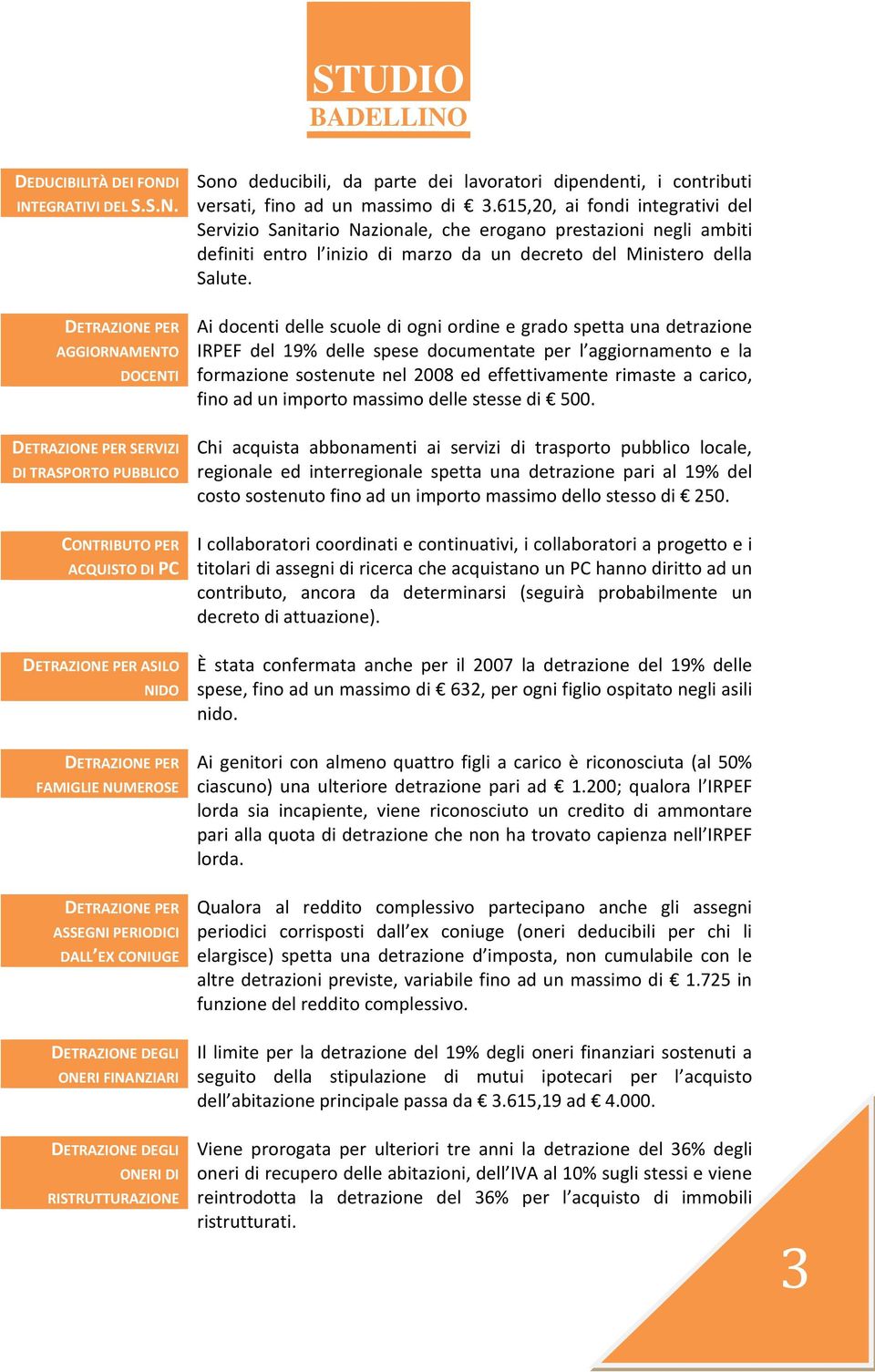 FINANZIARI DETRAZIONE DEGLI ONERI DI RISTRUTTURAZIONE Sono deducibili, da parte dei lavoratori dipendenti, i contributi versati, fino ad un massimo di 3.