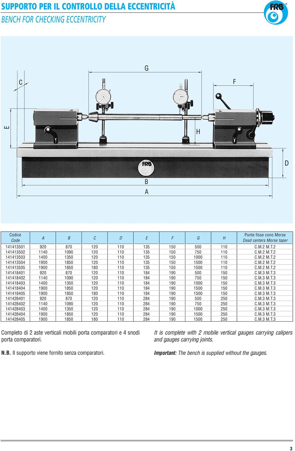 N.. Il supporto viene fornito senza comparatori. It is complete with 2 mobile vertical gauges carrying calipers and gauges carrying joints.