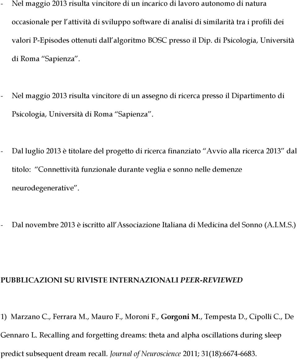 - Nel maggio 2013 risulta vincitore di un assegno di ricerca presso il Dipartimento di Psicologia, Università di Roma Sapienza.