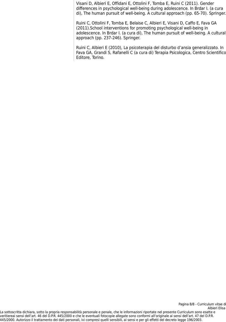 School interventions for promoting psychological well-being in adolescence. In Brdar I. (a cura di), The human pursuit of well-being. A cultural approach (pp. 237-246). Springer.