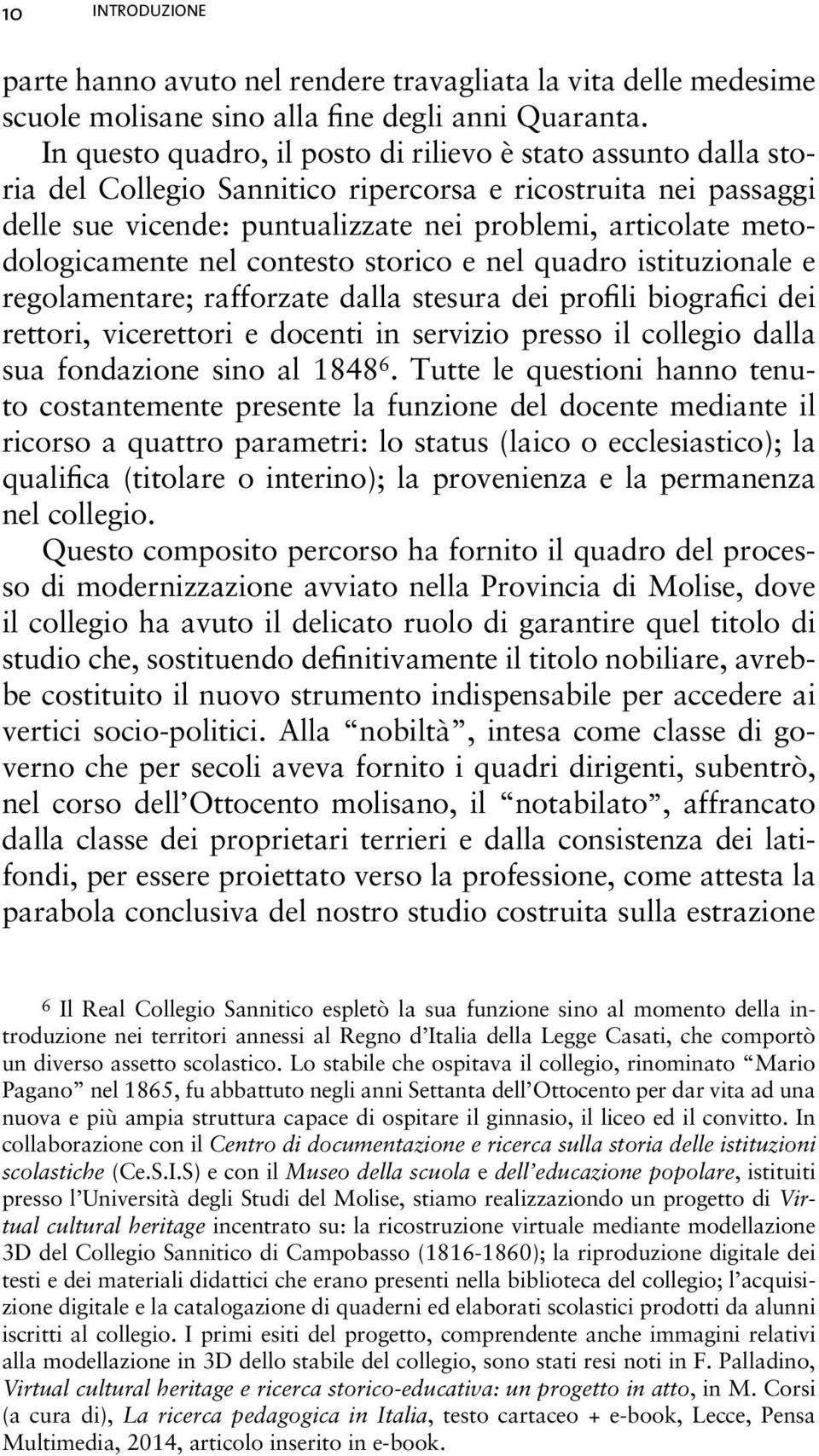 metodologicamente nel contesto storico e nel quadro istituzionale e regolamentare; rafforzate dalla stesura dei profili biografici dei rettori, vicerettori e docenti in servizio presso il collegio