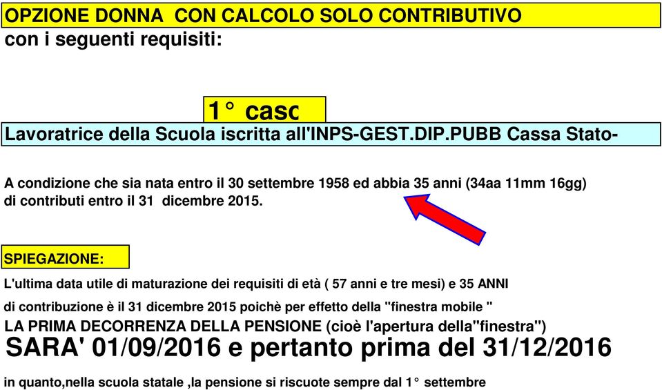 SPIEGAZIONE: L'ultima data utile di maturazione dei requisiti di età ( 57 anni e tre mesi) e 35 ANNI di contribuzione è il 31 dicembre 2015 poichè per effetto