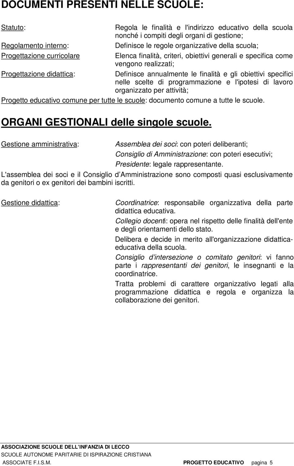 specifici nelle scelte di programmazione e l'ipotesi di lavoro organizzato per attività; Progetto educativo comune per tutte le scuole: documento comune a tutte le scuole.