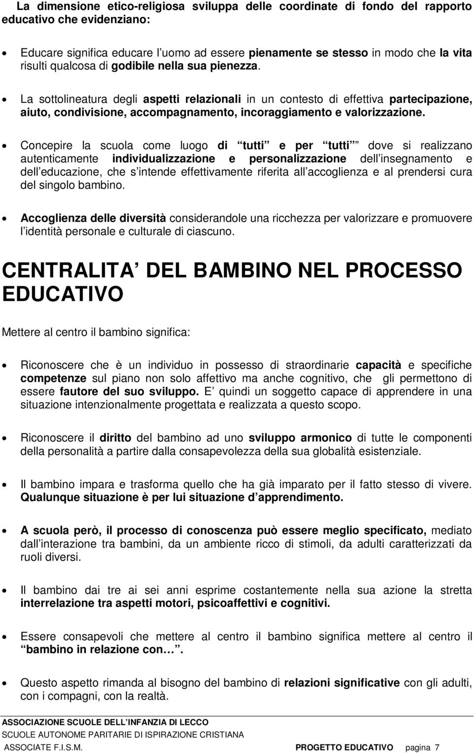 Concepire la scuola come luogo di tutti e per tutti dove si realizzano autenticamente individualizzazione e personalizzazione dell insegnamento e dell educazione, che s intende effettivamente