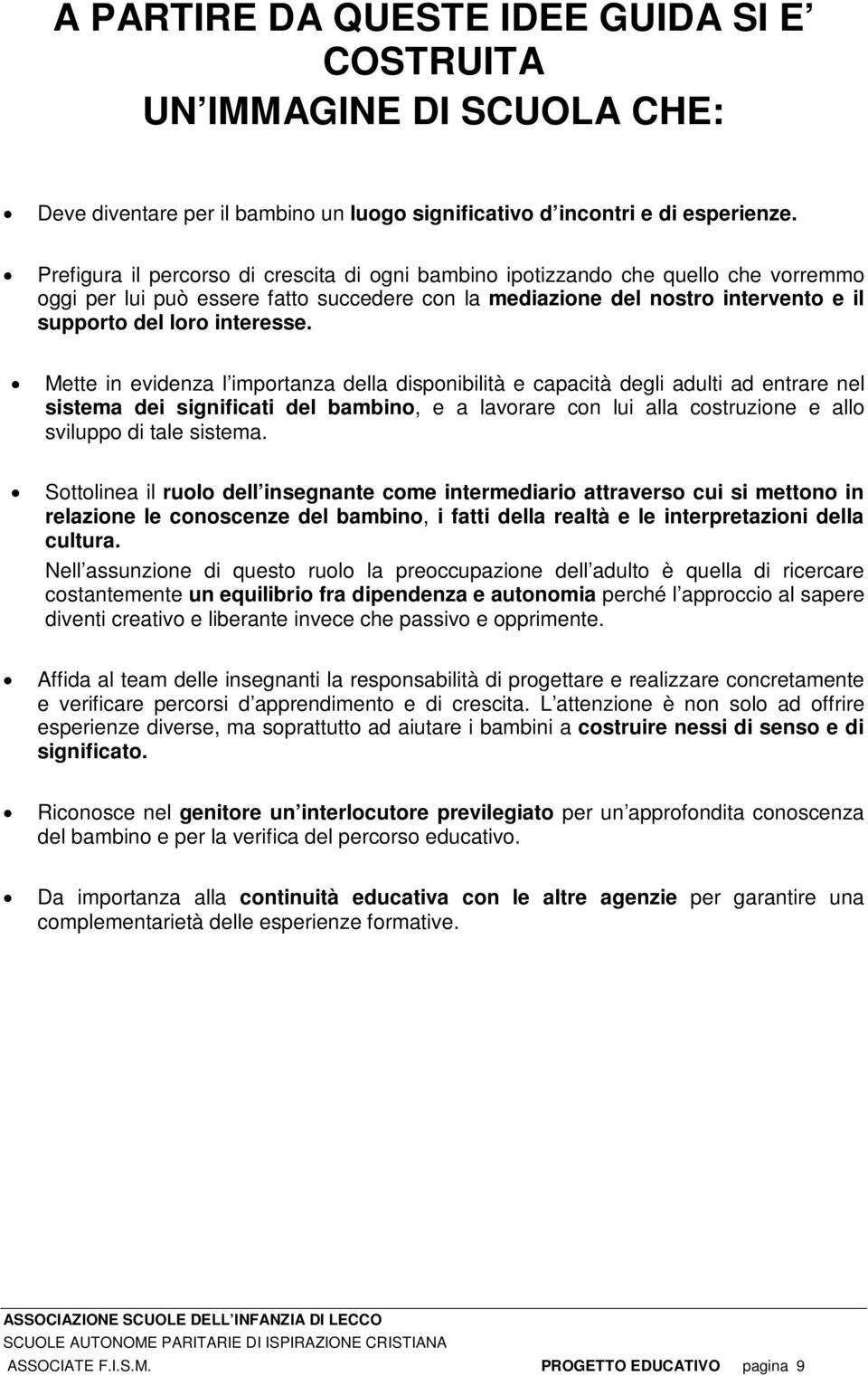 Mette in evidenza l importanza della disponibilità e capacità degli adulti ad entrare nel sistema dei significati del bambino, e a lavorare con lui alla costruzione e allo sviluppo di tale sistema.