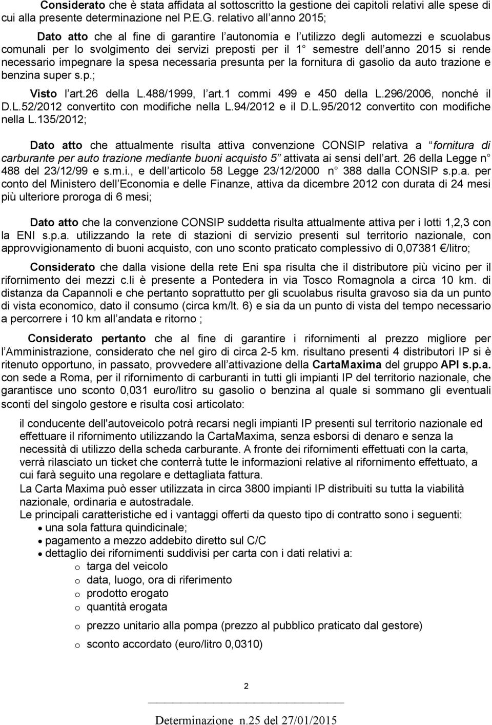 rende necessario impegnare la spesa necessaria presunta per la fornitura di gasolio da auto trazione e benzina super s.p.; Visto l art.26 della L.488/1999, l art.1 commi 499 e 450 della L.