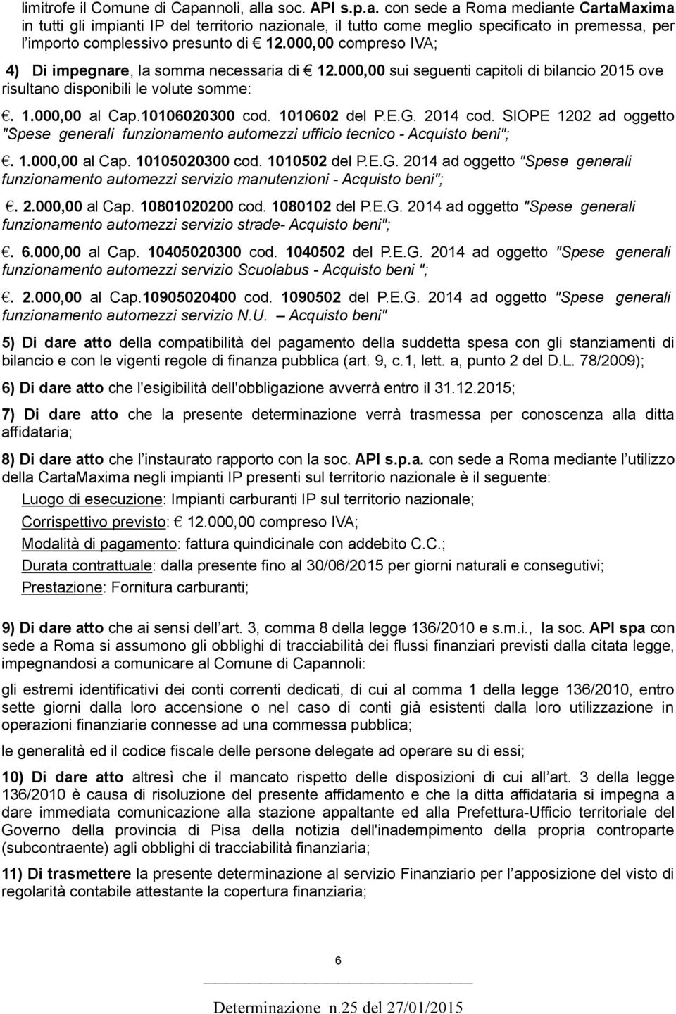 000,00 compreso IVA; 4) Di impegnare, la somma necessaria di 12.000,00 sui seguenti capitoli di bilancio 2015 ove risultano disponibili le volute somme:. 1.000,00 al Cap.10106020300 cod.