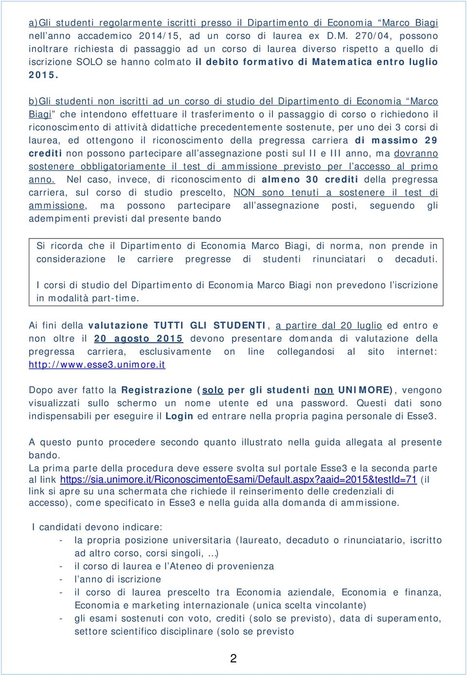 270/04, possono inoltrare richiesta di passaggio ad un corso di laurea diverso rispetto a quello di iscrizione SOLO se hanno colmato il debito formativo di Matematica entro luglio 2015.