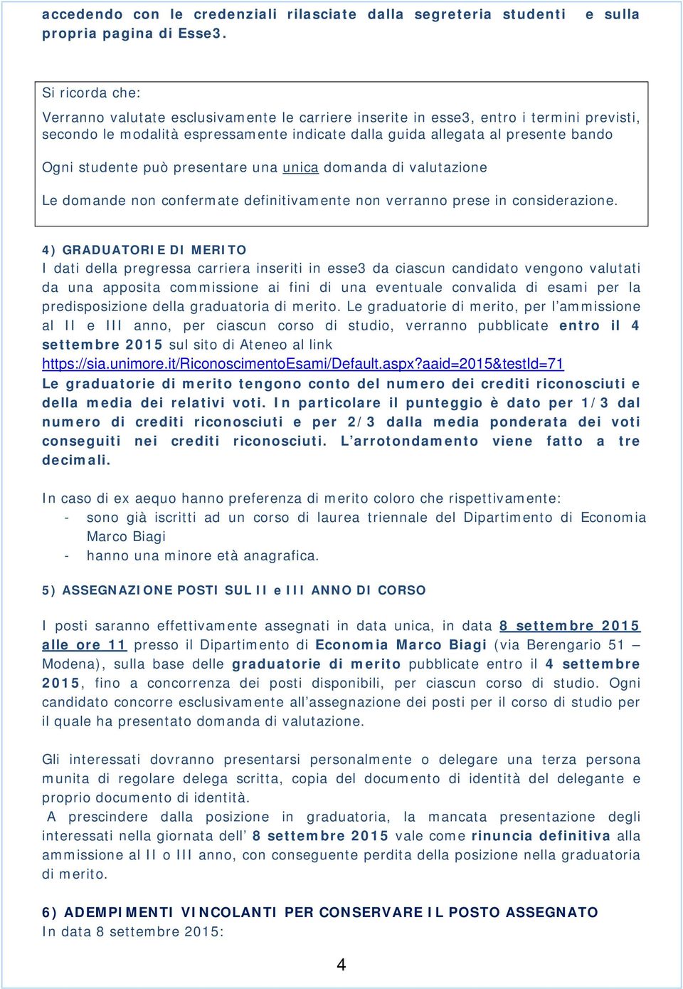 studente può presentare una unica domanda di valutazione Le domande non confermate definitivamente non verranno prese in considerazione.