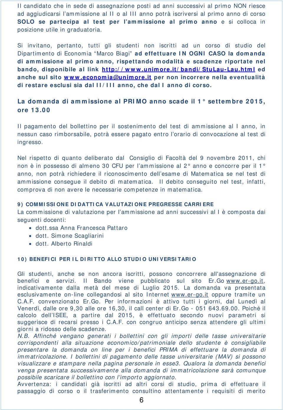 Si invitano, pertanto, tutti gli studenti non iscritti ad un corso di studio del Dipartimento di Economia Marco Biagi ad effettuare IN OGNI CASO la domanda di ammissione al primo anno, rispettando