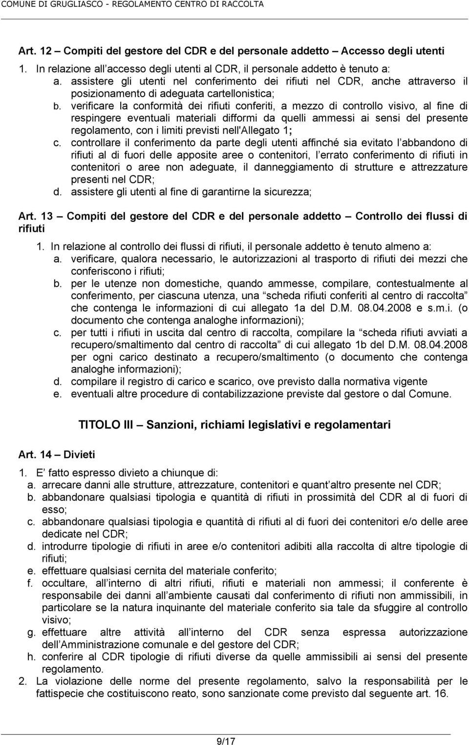 verificare la conformità dei rifiuti conferiti, a mezzo di controllo visivo, al fine di respingere eventuali materiali difformi da quelli ammessi ai sensi del presente regolamento, con i limiti