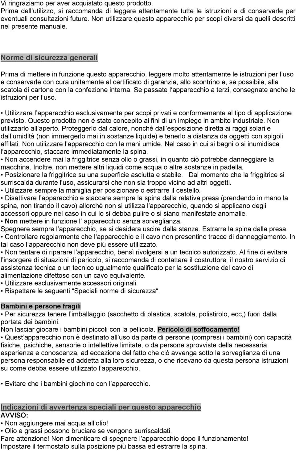 Norme di sicurezza generali Prima di mettere in funzione questo apparecchio, leggere molto attentamente le istruzioni per l uso e conservarle con cura unitamente al certificato di garanzia, allo