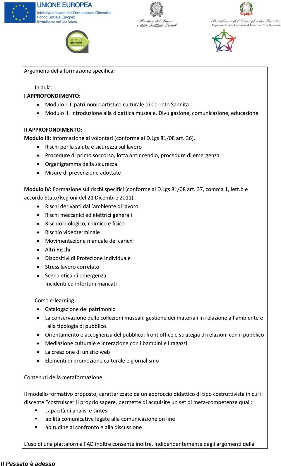 Rischi per la salute e sicurezza sul lavoro Procedure di primo soccorso, lotta antincendio, procedure di emergenza Organigramma della sicurezza Misure di prevenzione adottate Modulo IV: Formazione