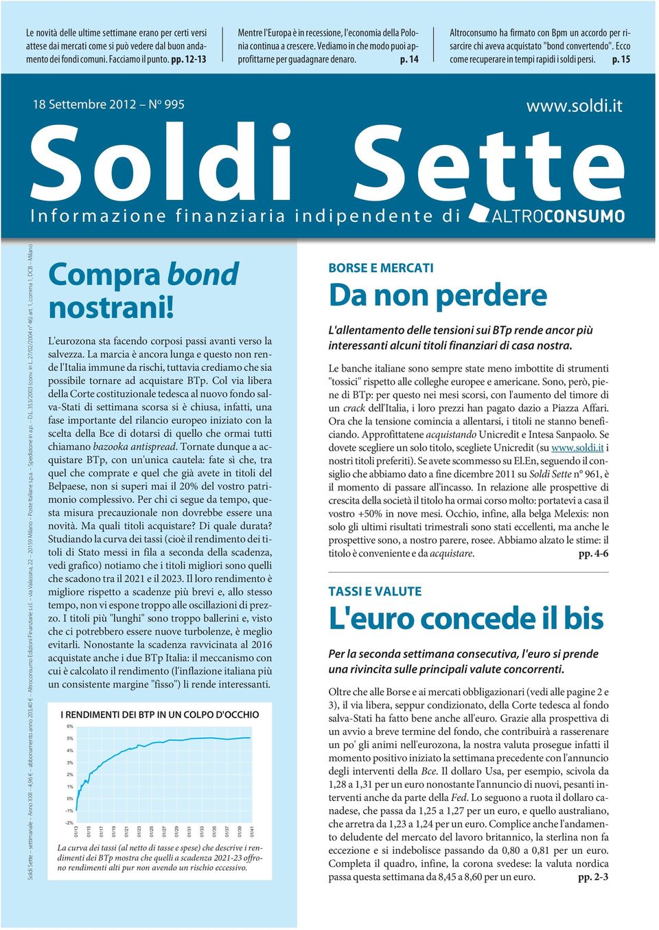 oi approfittarne per guadagnare denaro. p. 14 Altroconsumo ha firmato con Bpm un accordo per risarcire chi aveva acquistato "bond convertendo". Ecco come recuperare in tempi rapidi i soldi persi. p. 15 www.