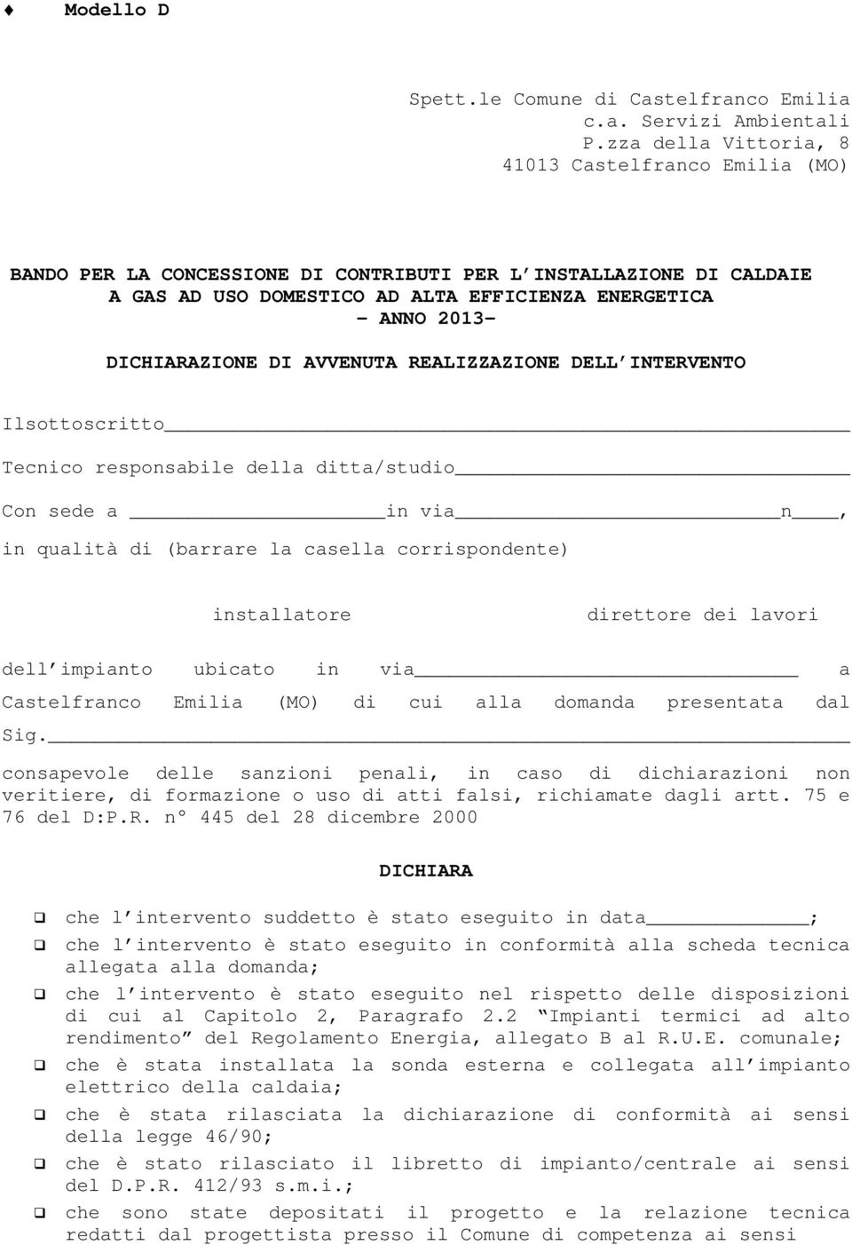 DICHIARAZIONE DI AVVENUTA REALIZZAZIONE DELL INTERVENTO Ilsottoscritto Tecnico responsabile della ditta/studio Con sede a in via n, in qualità di (barrare la casella corrispondente) installatore