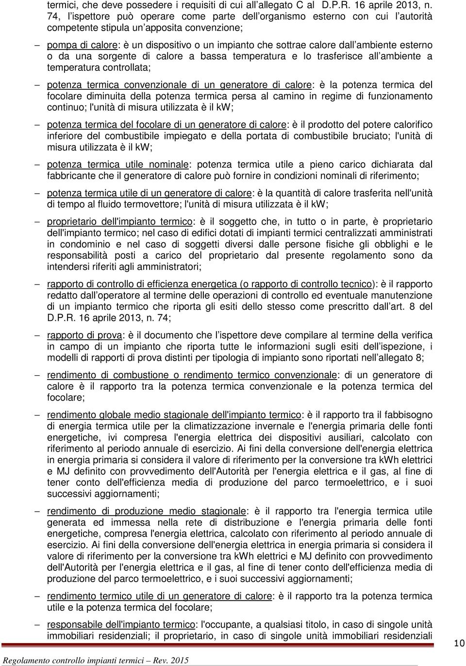 ambiente esterno o da una sorgente di calore a bassa temperatura e lo trasferisce all ambiente a temperatura controllata; potenza termica convenzionale di un generatore di calore: è la potenza