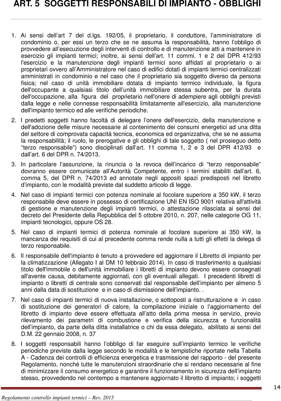 controllo e di manutenzione atti a mantenere in esercizio gli impianti termici; inoltre, ai sensi dell art. 11 commi.