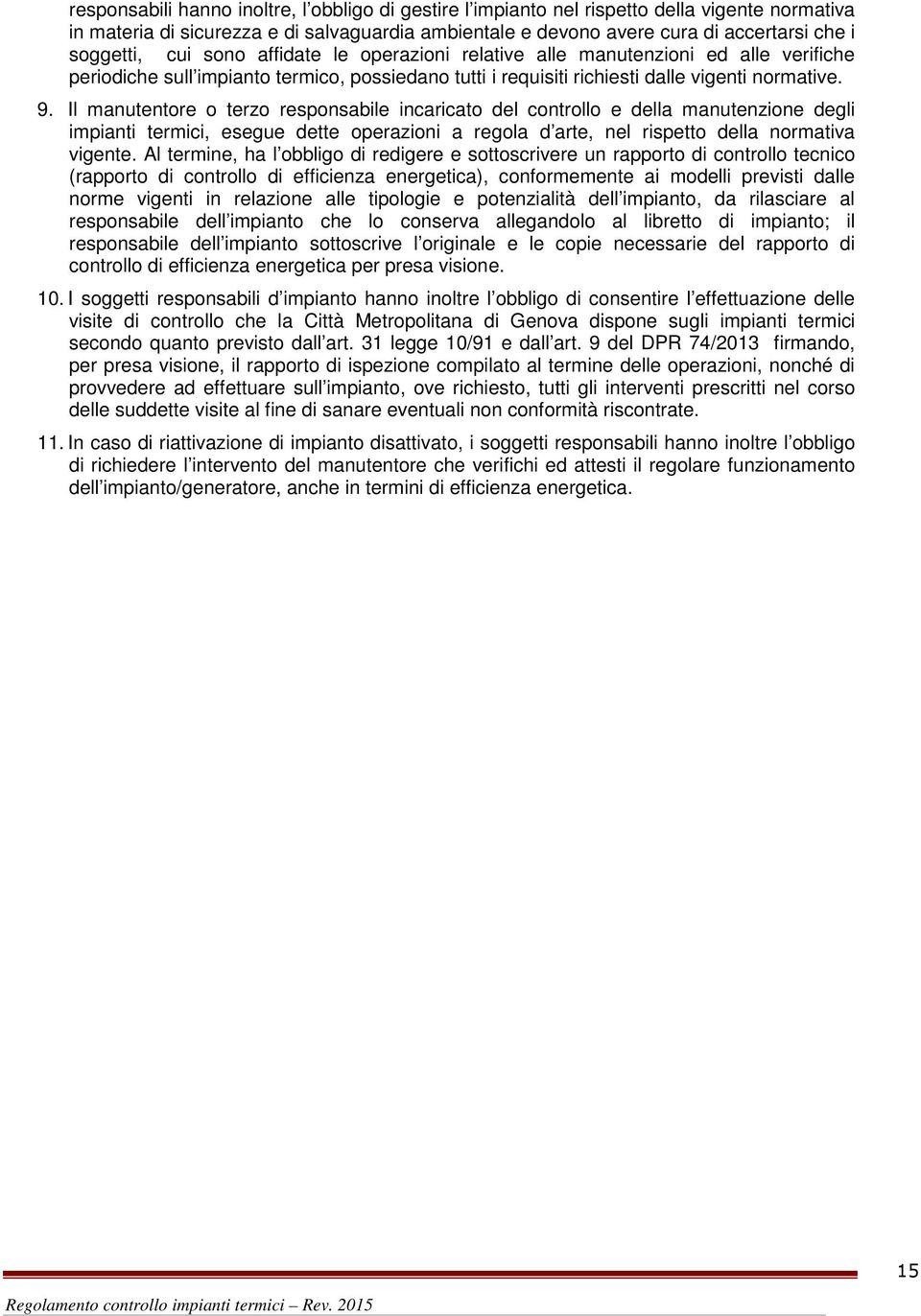 Il manutentore o terzo responsabile incaricato del controllo e della manutenzione degli impianti termici, esegue dette operazioni a regola d arte, nel rispetto della normativa vigente.