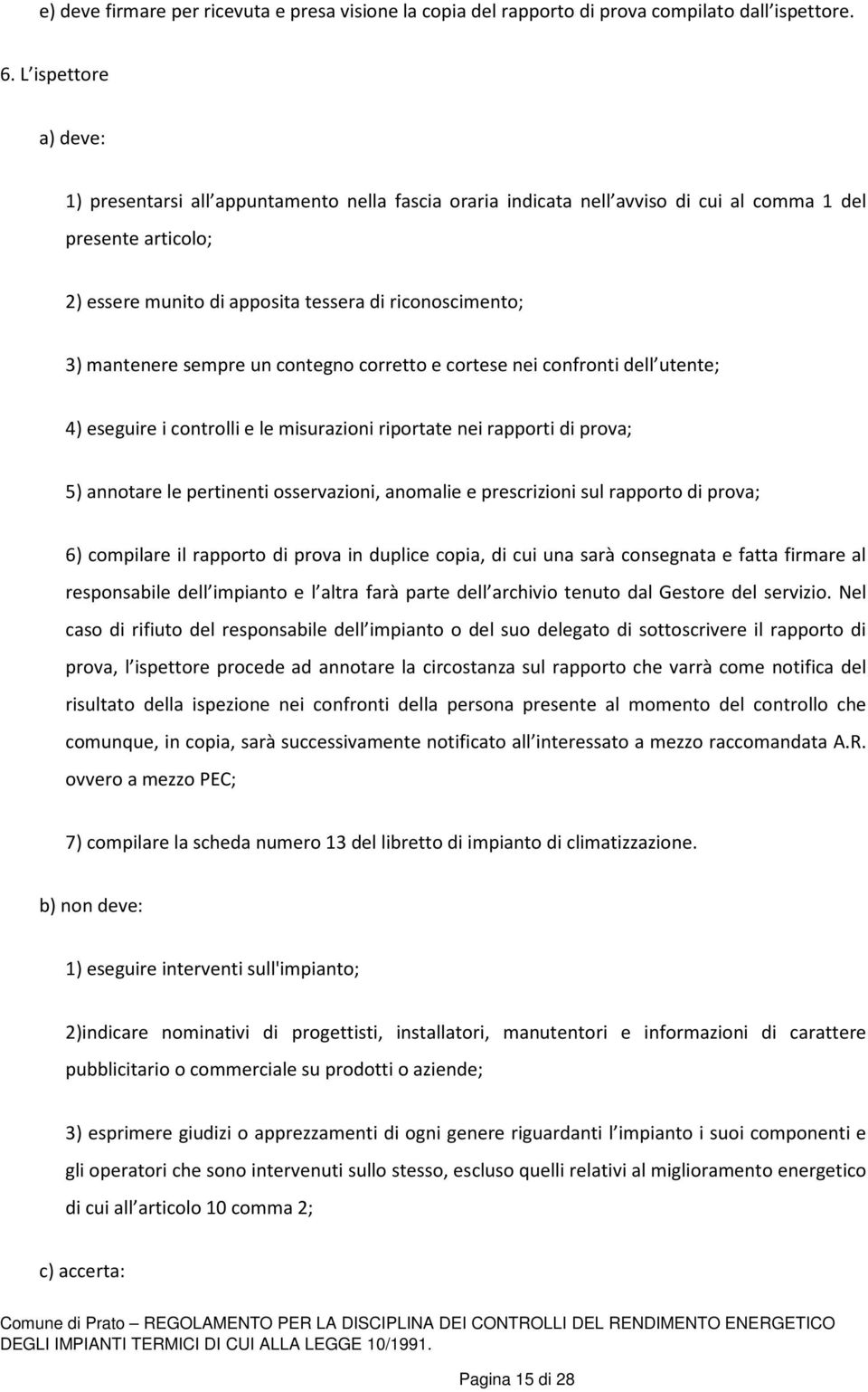 mantenere sempre un contegno corretto e cortese nei confronti dell utente; 4) eseguire i controlli e le misurazioni riportate nei rapporti di prova; 5) annotare le pertinenti osservazioni, anomalie e