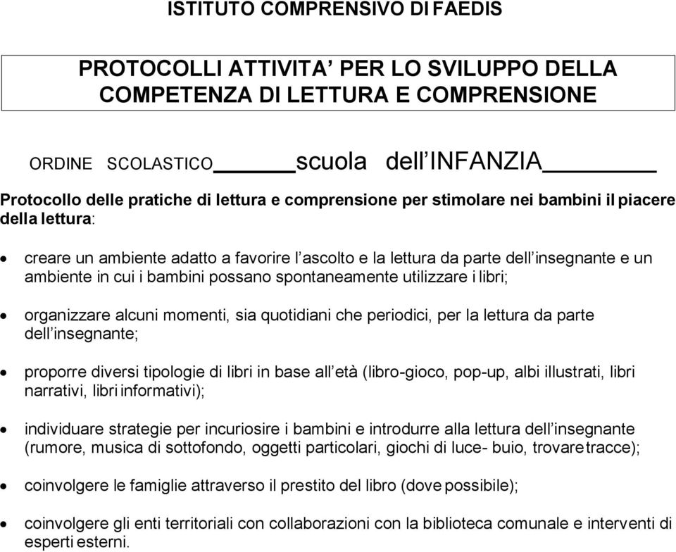 spontaneamente utilizzare i libri; organizzare alcuni momenti, sia quotidiani che periodici, per la lettura da parte dell insegnante; proporre diversi tipologie di libri in base all età (libro-gioco,