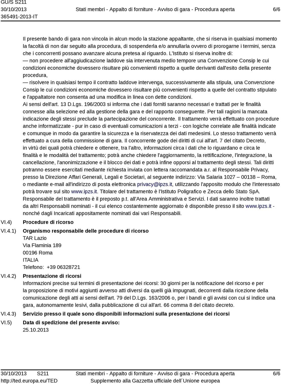 di prorogarne i termini, senza che i concorrenti possano avanzare alcuna pretesa al riguardo.