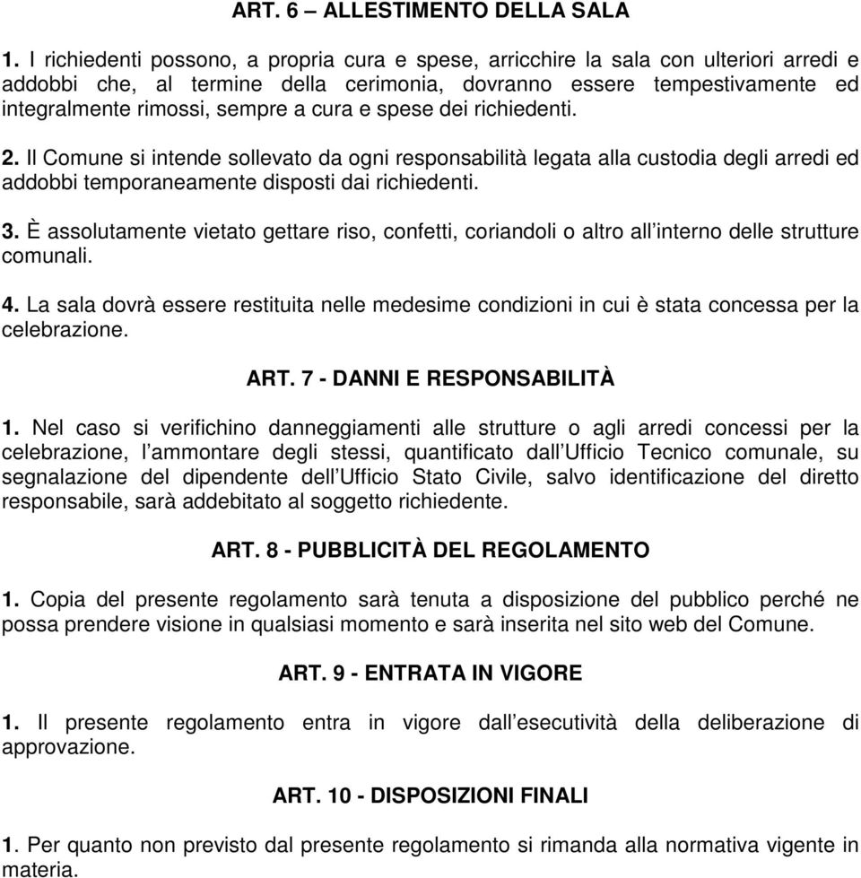 cura e spese dei richiedenti. 2. Il Comune si intende sollevato da ogni responsabilità legata alla custodia degli arredi ed addobbi temporaneamente disposti dai richiedenti. 3.