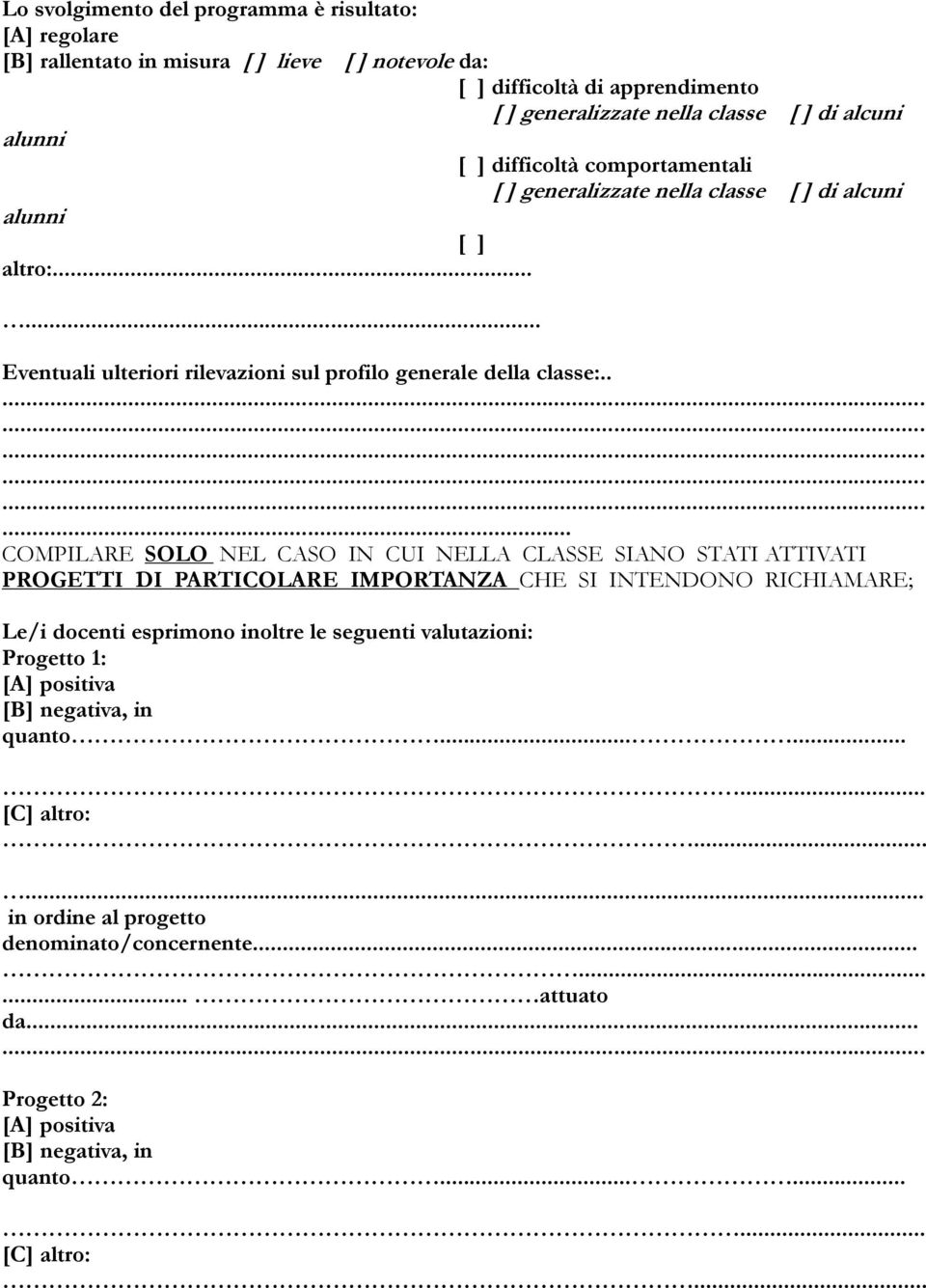 .... COMPILARE SOLO NEL CASO IN CUI NELLA CLASSE SIANO STATI ATTIVATI PROGETTI DI PARTICOLARE IMPORTANZA CHE SI INTENDONO RICHIAMARE; Le/i docenti esprimono inoltre le seguenti