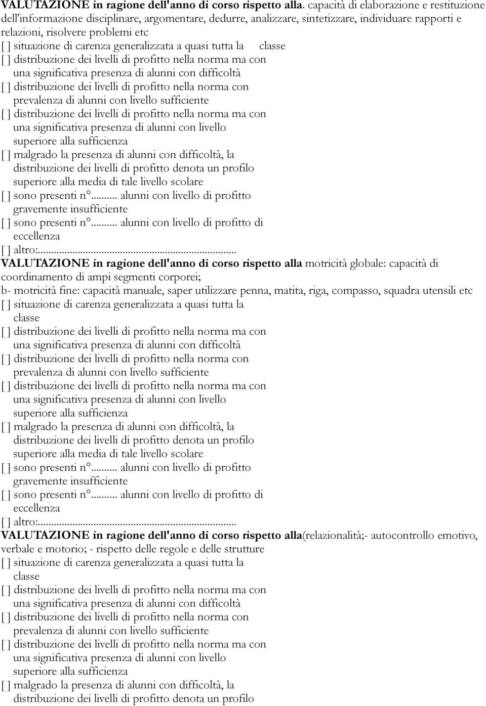 generalizzata a quasi tutta la classe una significativa presenza di alunni con difficoltà distribuzione dei livelli di profitto nella norma con prevalenza di alunni con livello sufficiente una