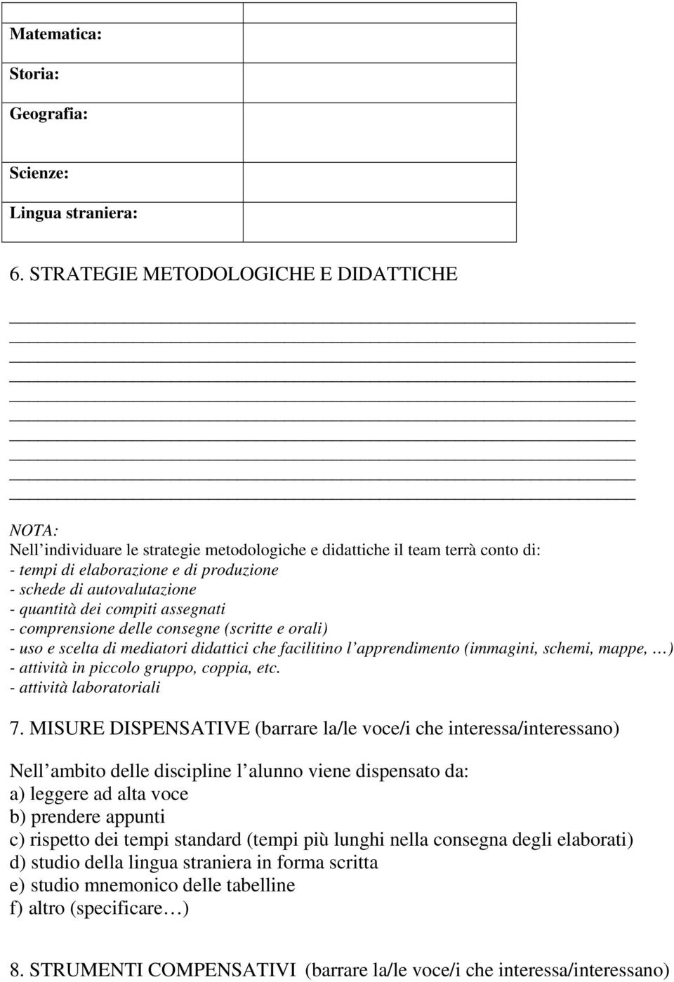 quantità dei compiti assegnati - comprensione delle consegne (scritte e orali) - uso e scelta di mediatori didattici che facilitino l apprendimento (immagini, schemi, mappe, ) - attività in piccolo