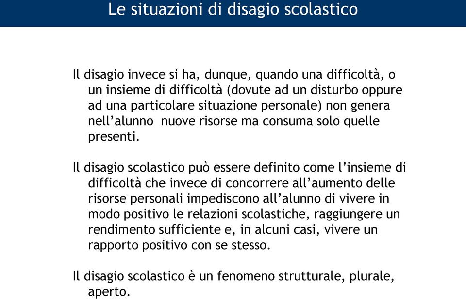 Il disagio scolastico può essere definito come l insieme di difficoltà che invece di concorrere all aumento delle risorse personali impediscono all alunno di