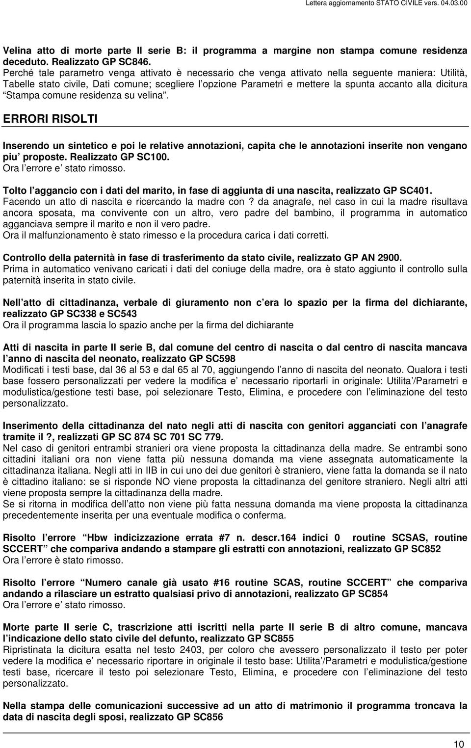 dicitura Stampa comune residenza su velina. ERRORI RISOLTI Inserendo un sintetico e poi le relative annotazioni, capita che le annotazioni inserite non vengano piu proposte. Realizzato GP SC100.