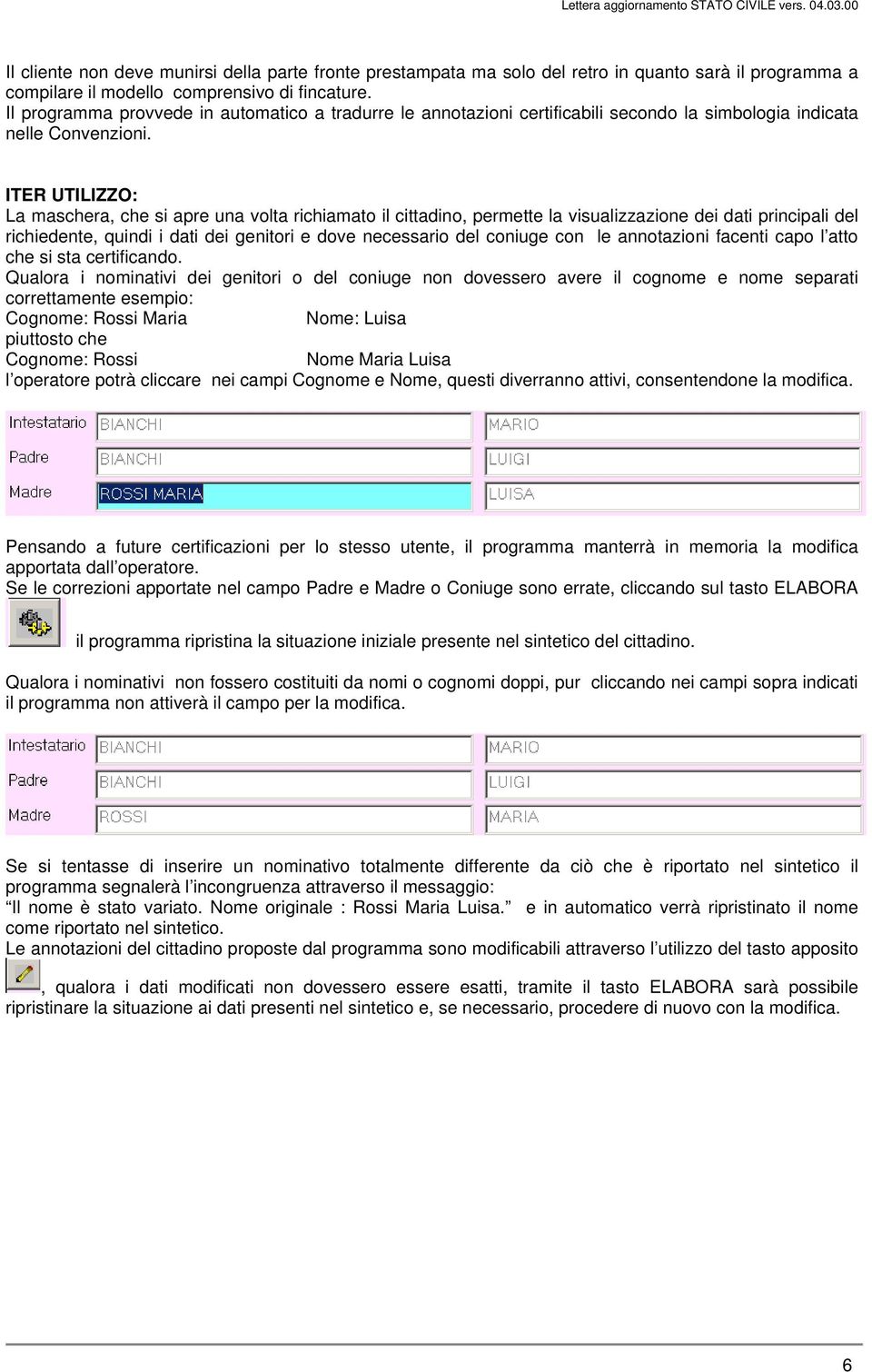 ITER UTILIZZO: La maschera, che si apre una volta richiamato il cittadino, permette la visualizzazione dei dati principali del richiedente, quindi i dati dei genitori e dove necessario del coniuge