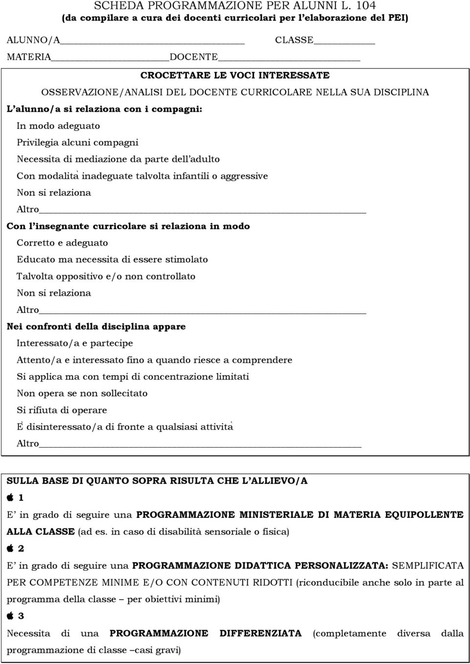 DISCIPLINA L alunno/a si relaziona con i compagni: In modo adeguato Privilegia alcuni compagni Necessita di mediazione da parte dell adulto Con modalita inadeguate talvolta infantili o aggressive Non