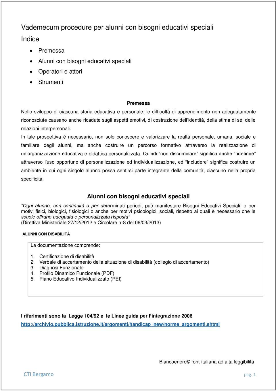 In tale prospettiva è necessario, non solo conoscere e valorizzare la realtà personale, umana, sociale e familiare degli alunni, ma anche costruire un percorso formativo attraverso la realizzazione