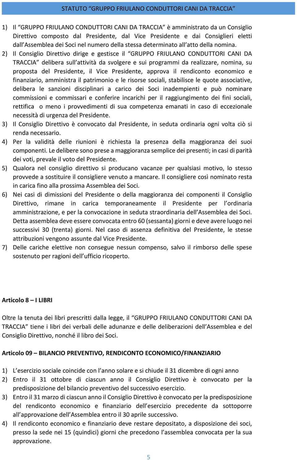 2) Il Consiglio Direttivo dirige e gestisce il GRUPPO FRIULANO CONDUTTORI CANI DA TRACCIA delibera sull attività da svolgere e sui programmi da realizzare, nomina, su proposta del Presidente, il Vice