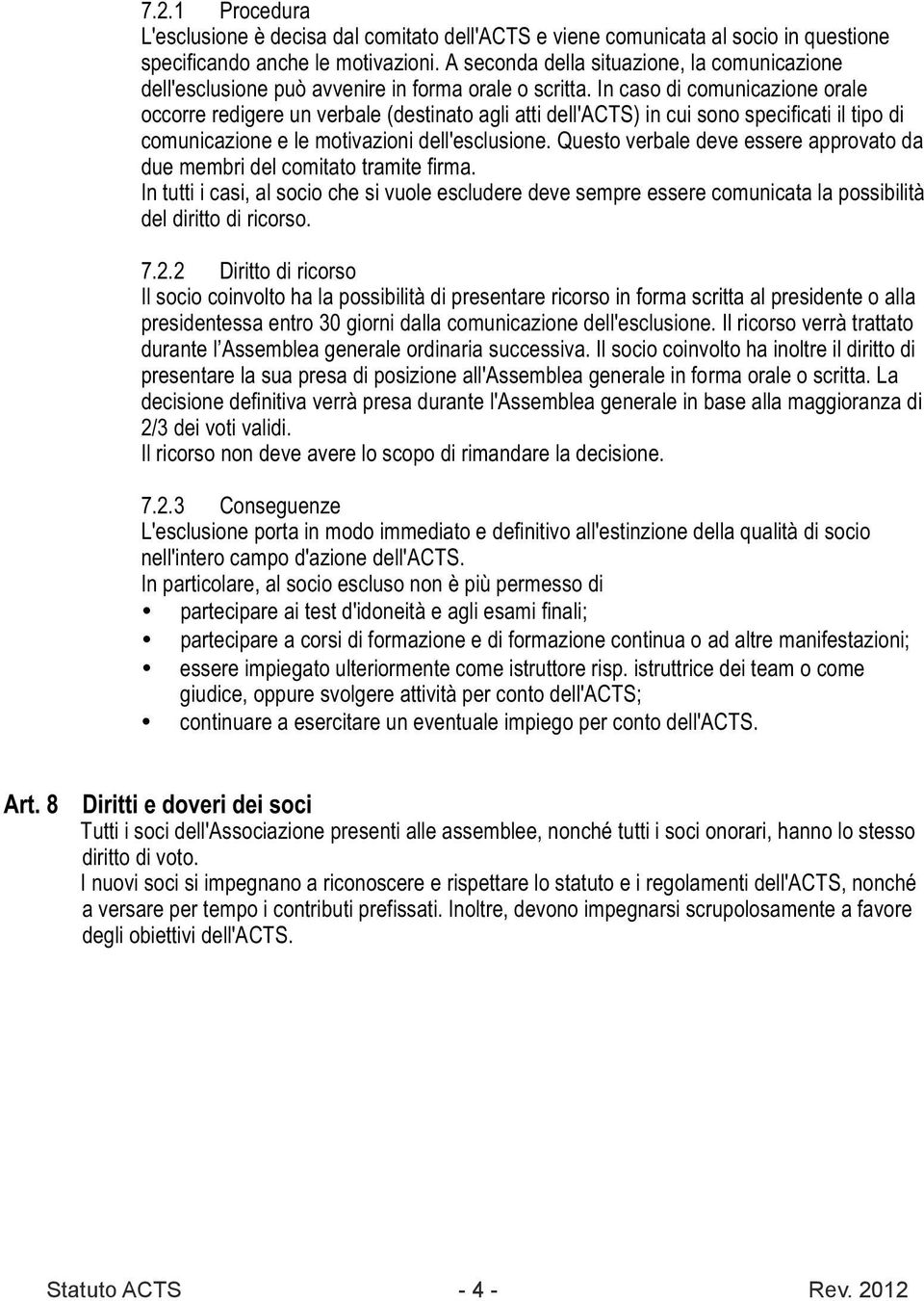 In caso di comunicazione orale occorre redigere un verbale (destinato agli atti dell'acts) in cui sono specificati il tipo di comunicazione e le motivazioni dell'esclusione.