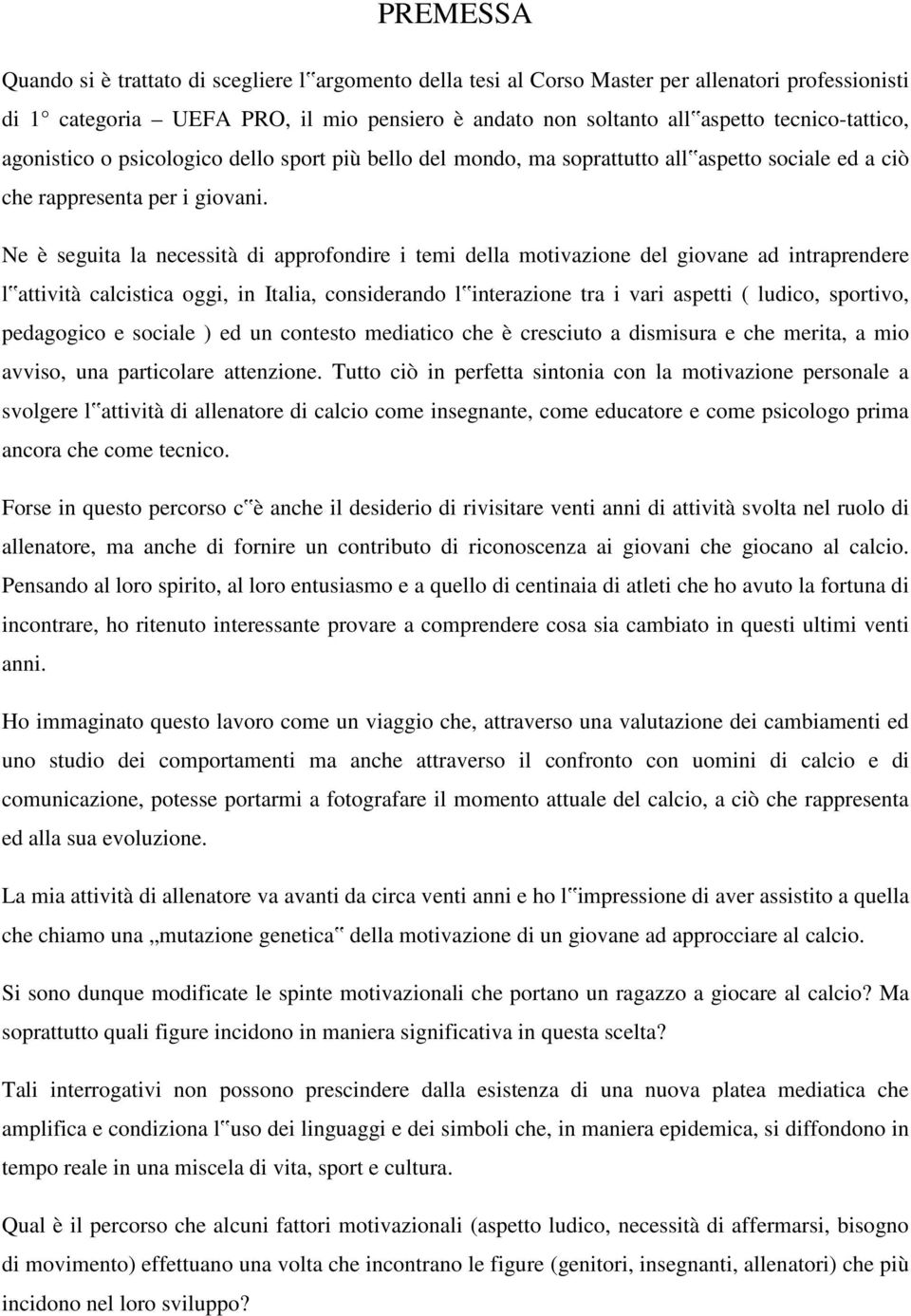 Ne è seguita la necessità di approfondire i temi della motivazione del giovane ad intraprendere l attività calcistica oggi, in Italia, considerando l interazione tra i vari aspetti ( ludico,