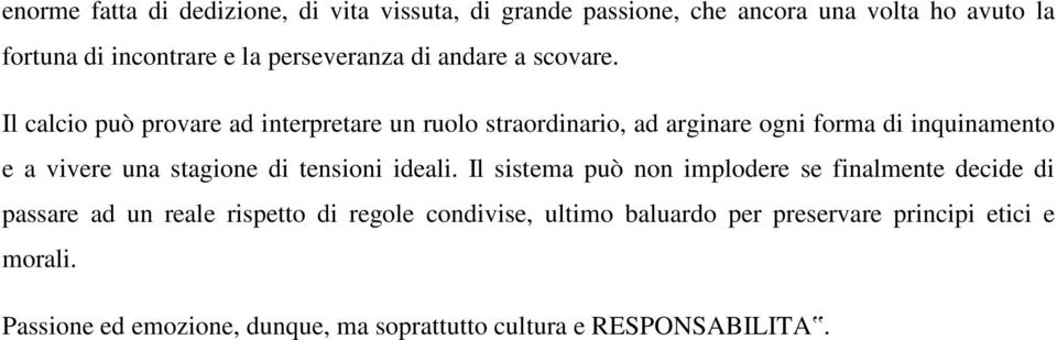 Il calcio può provare ad interpretare un ruolo straordinario, ad arginare ogni forma di inquinamento e a vivere una stagione di