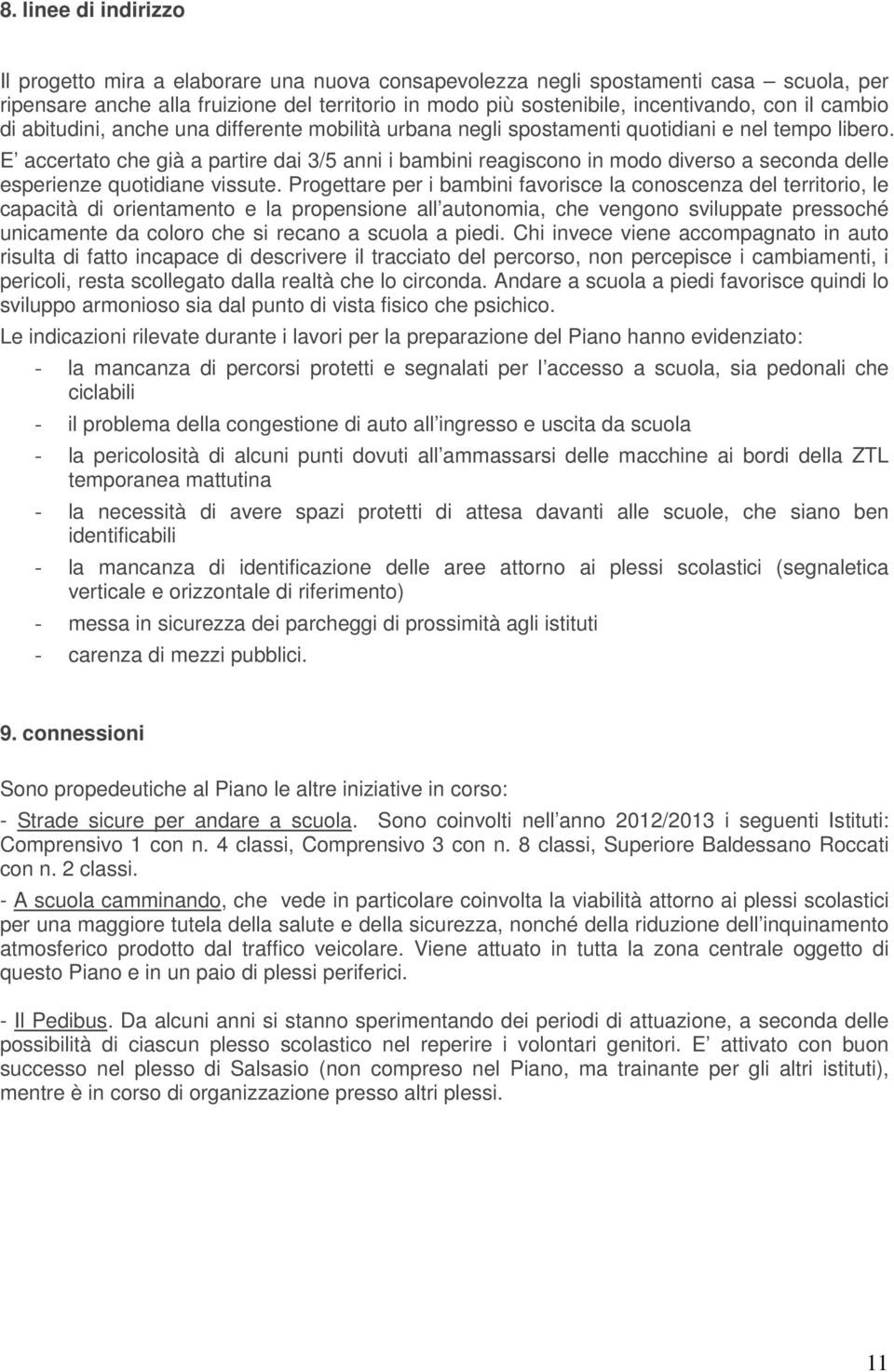 E accertato che già a partire dai 3/5 anni i bambini reagiscono in modo diverso a seconda delle esperienze quotidiane vissute.