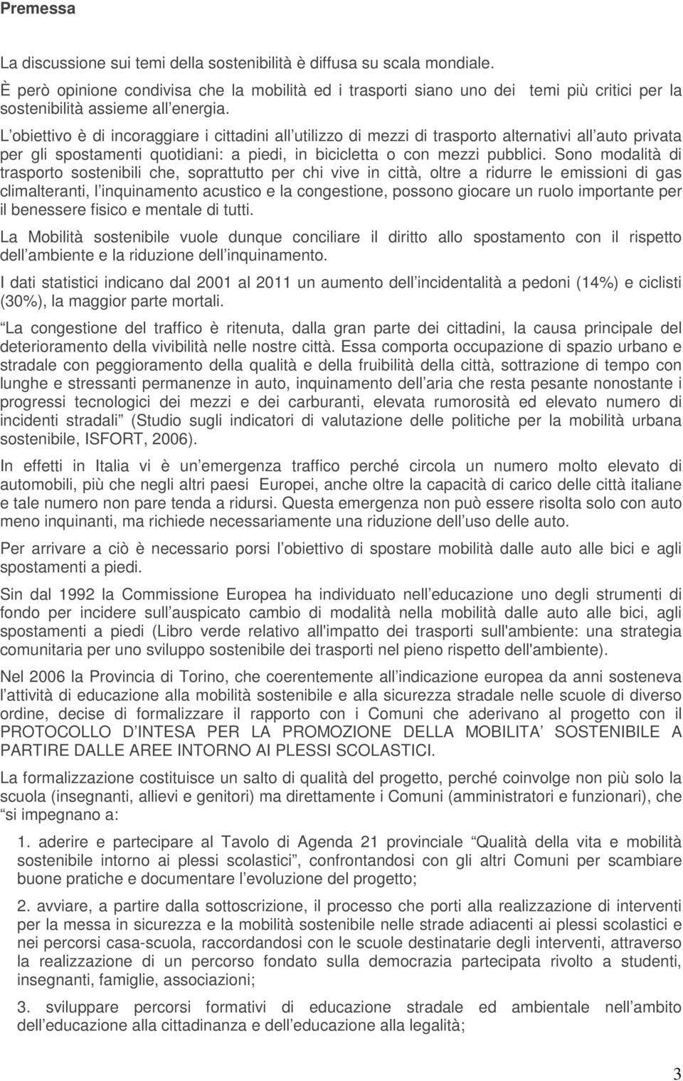 L obiettivo è di incoraggiare i cittadini all utilizzo di mezzi di trasporto alternativi all auto privata per gli spostamenti quotidiani: a piedi, in bicicletta o con mezzi pubblici.