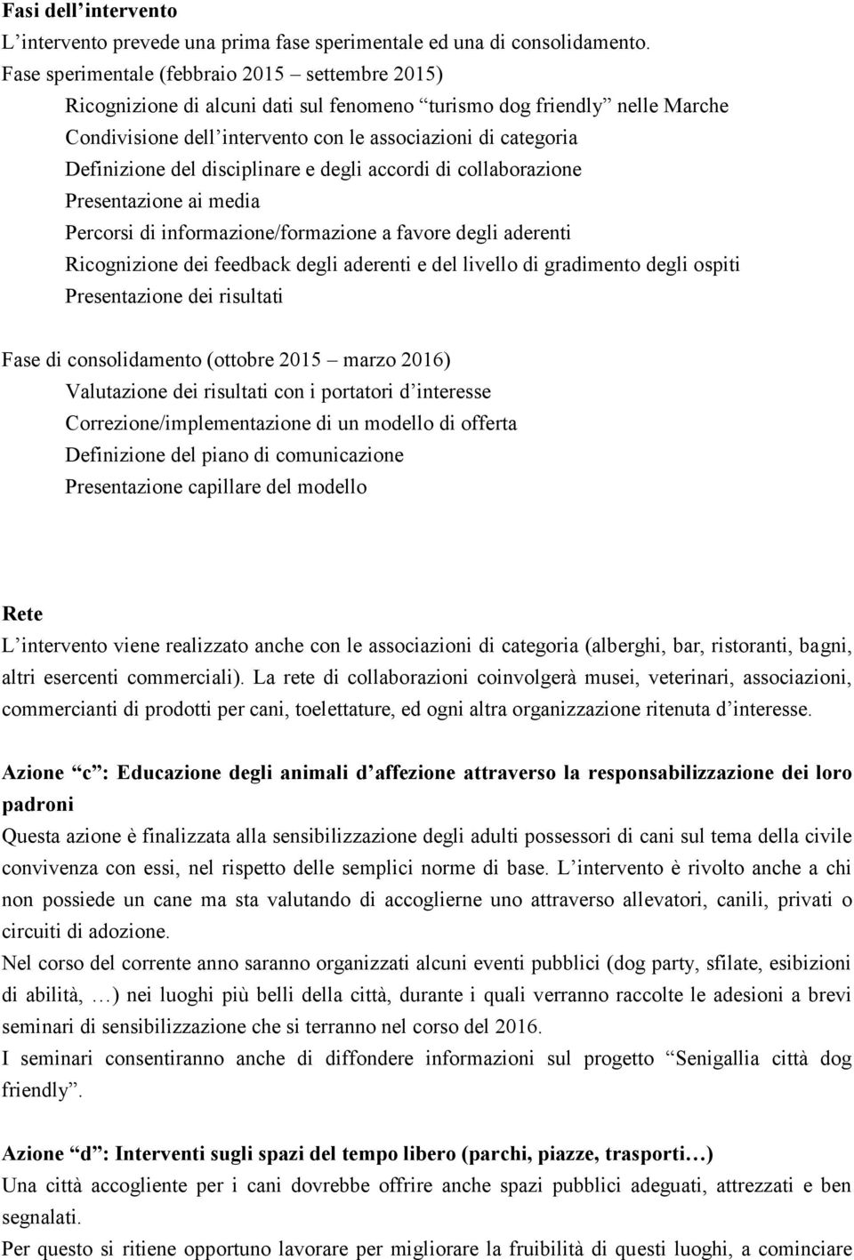 del disciplinare e degli accordi di collaborazione Presentazione ai media Percorsi di informazione/formazione a favore degli aderenti Ricognizione dei feedback degli aderenti e del livello di