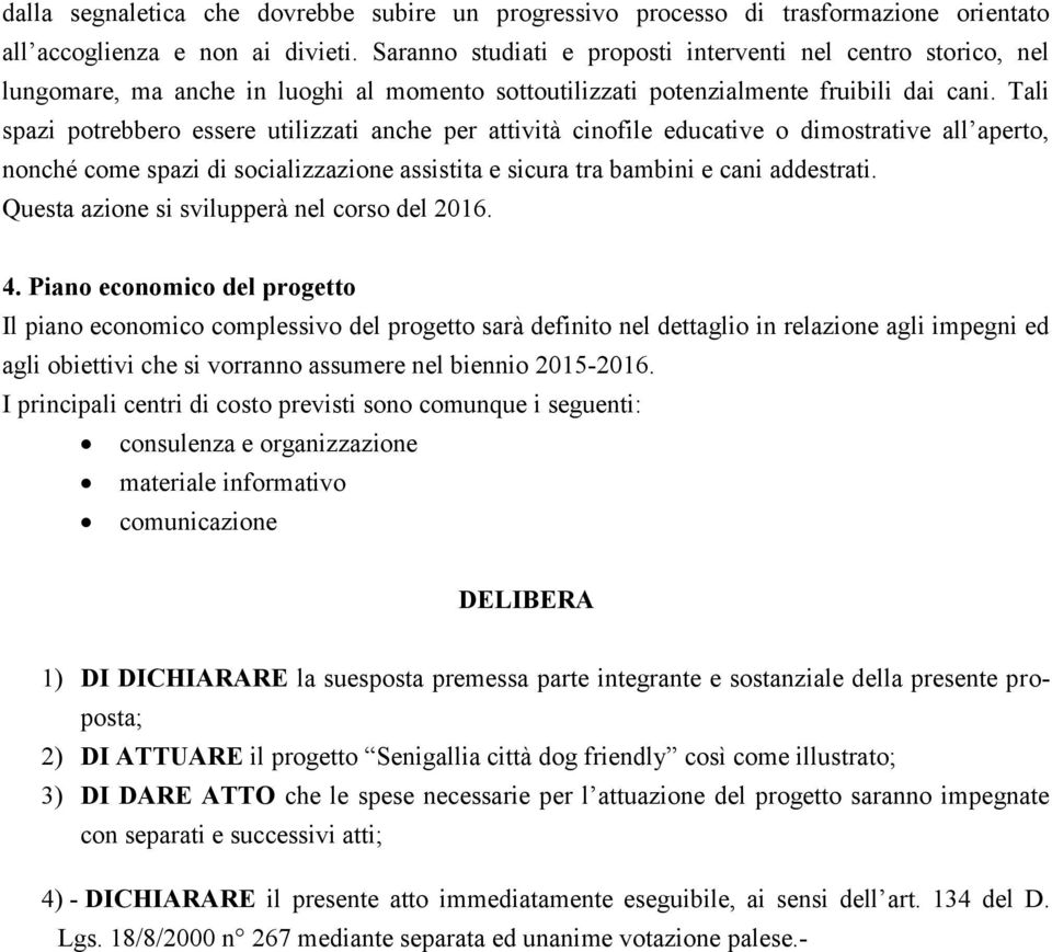 Tali spazi potrebbero essere utilizzati anche per attività cinofile educative o dimostrative all aperto, nonché come spazi di socializzazione assistita e sicura tra bambini e cani addestrati.